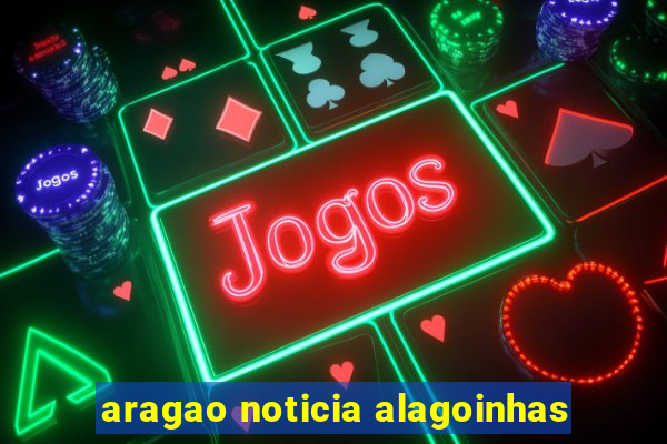 aragao noticia alagoinhas